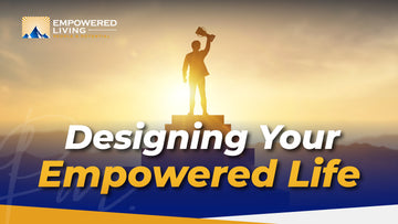 Designing Your Empowered Life